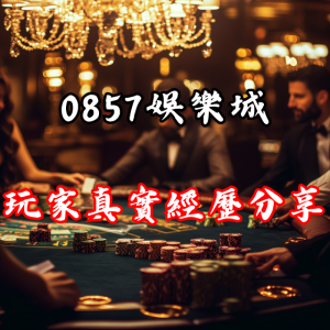 0857娛樂城評價如何?玩家真實體驗分享!