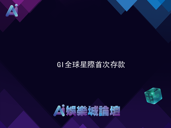 GI全球星際首次存款任意金額贈送100%