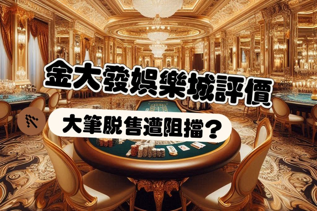 金大發娛樂城評價：網友爆料大筆金額脫售會被阻擋？