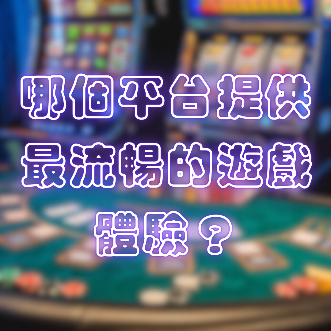 台灣線上娛樂城推薦中，哪個平台提供最流暢的遊戲體驗？