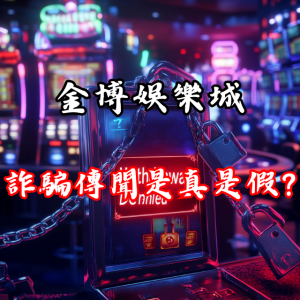 金博娛樂城詐騙傳聞是真是假?全面分析