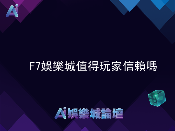 F7娛樂城值得玩家信賴嗎?評價與推薦解析