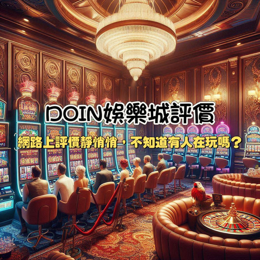 DOIN娛樂城評價與介紹：網路上評價靜悄悄，不知道有人在玩嗎?