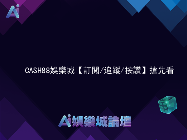 CASH88娛樂城【訂閱/追蹤/按讚】搶先看，還額外有發財金可以拿！！