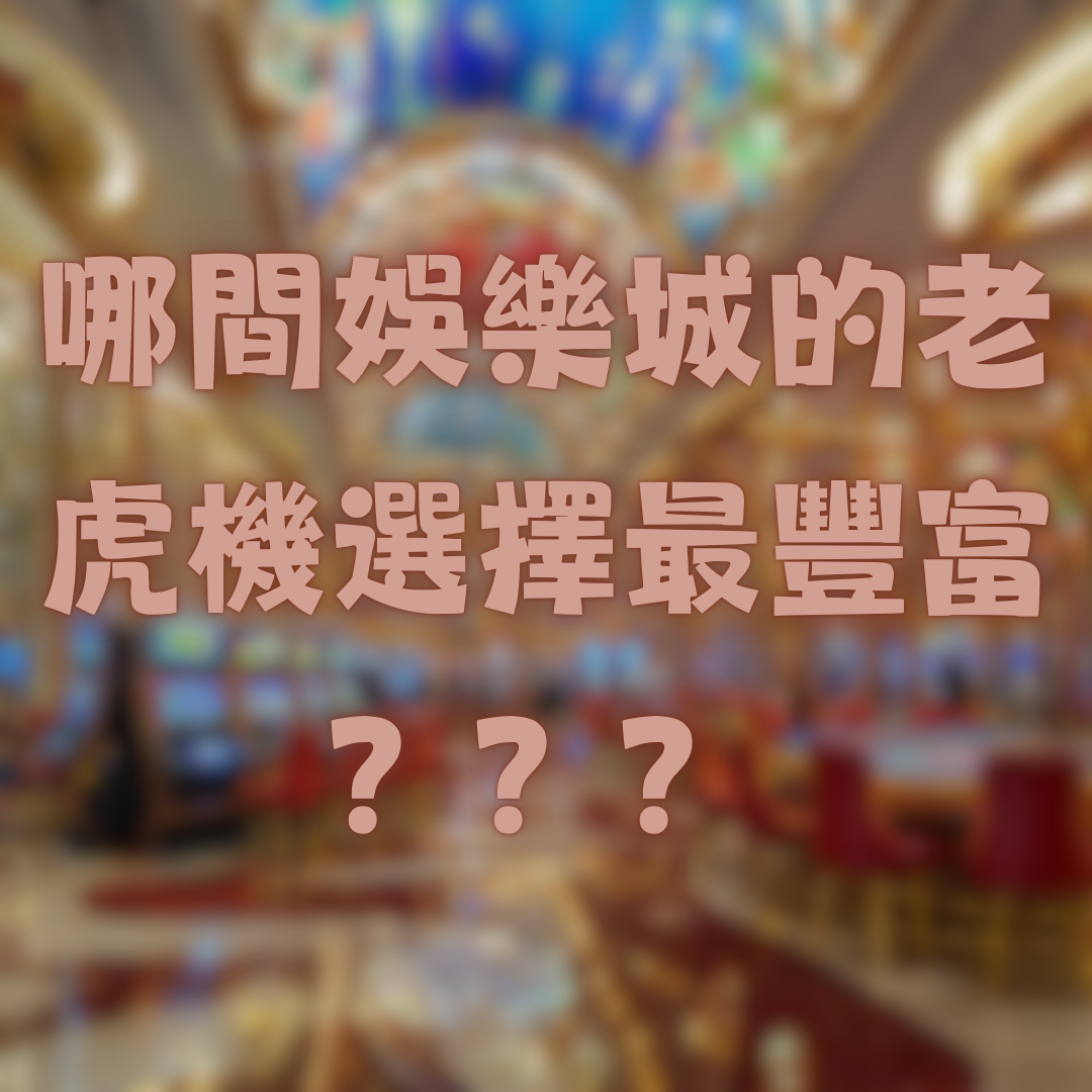 哪間娛樂城的老虎機選擇最豐富？