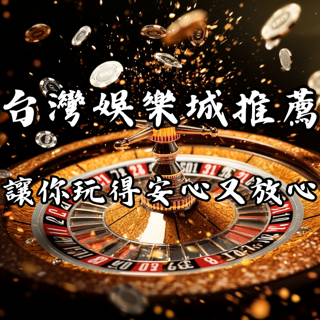 台灣娛樂城推薦：這些平台讓你玩的安心又放心