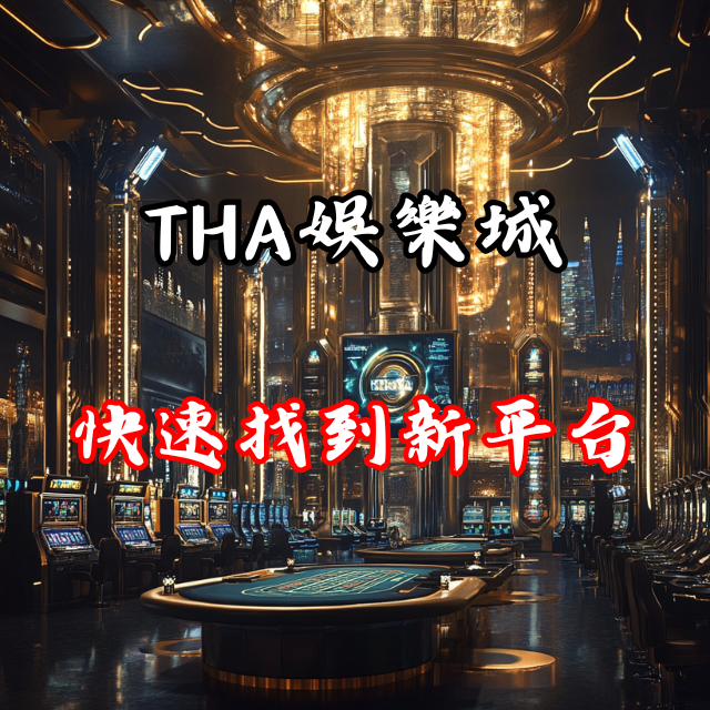 從 THA 娛樂城到更好選擇：如何快速找到新平台？