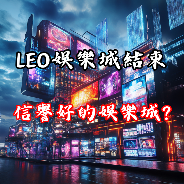 LEO娛樂城結束：玩家如何選擇信譽好的娛樂城？