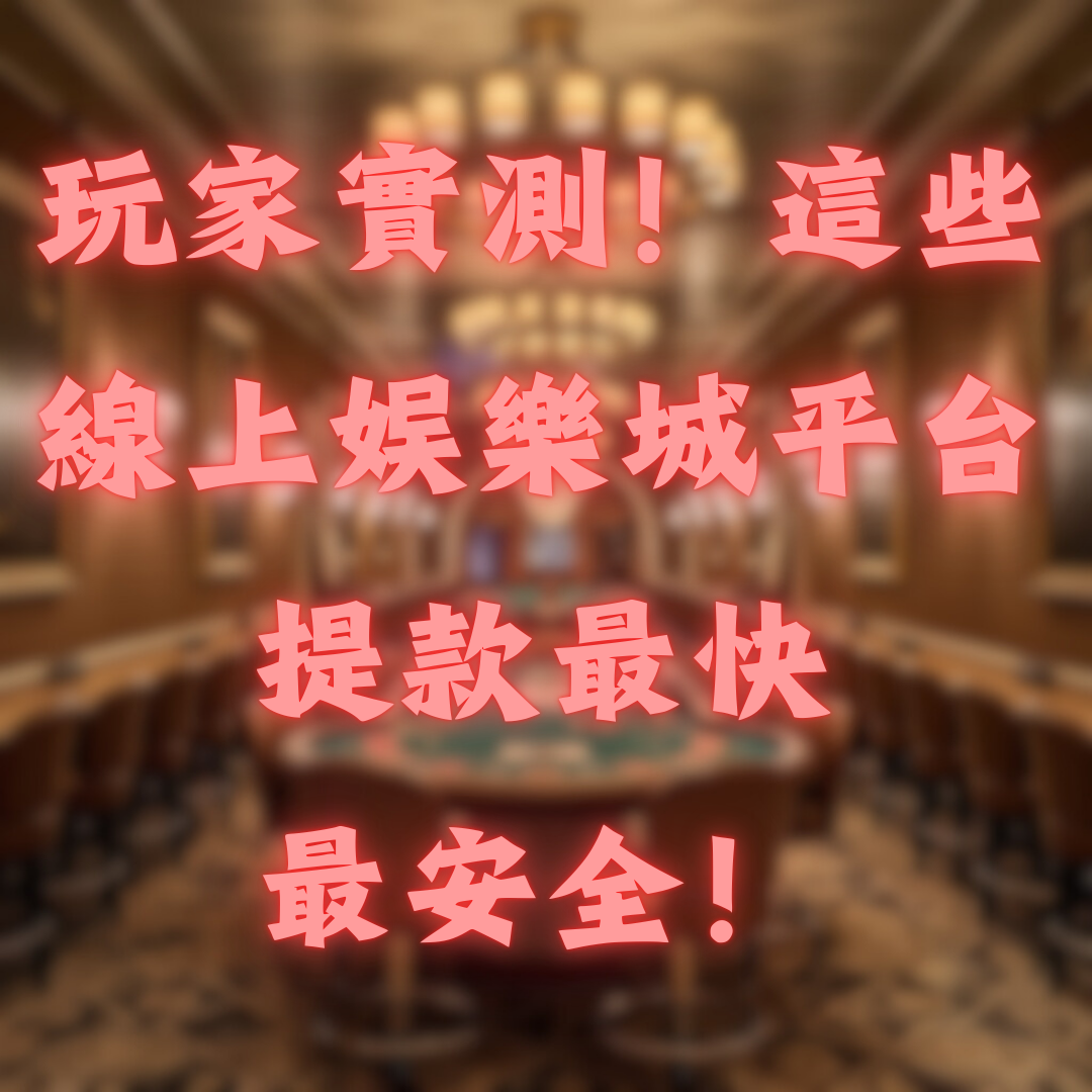 玩家實測！這些線上娛樂城平台提款最快、最安全！