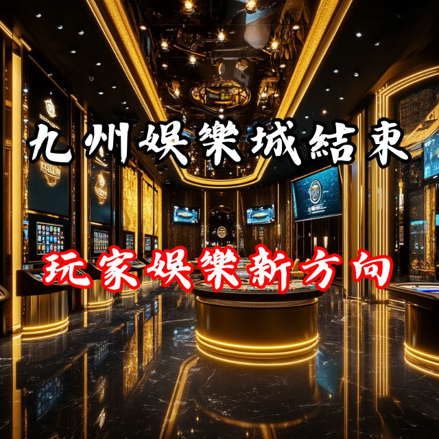九州娛樂城結束營業後的玩家新方向：遊戲停止了，但娛樂不會停！