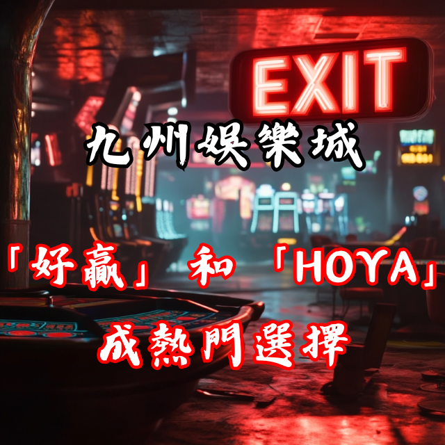 九州娛樂城結束，替代平台「好贏」和「HOYA」成熱門選擇！
