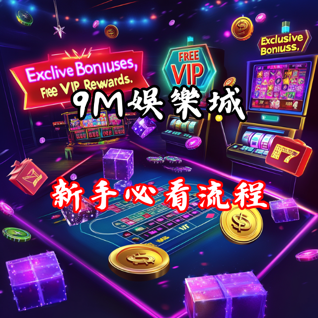 新手必看：9M娛樂城的註冊和遊戲流程全解析