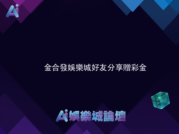 金合發娛樂城 好友分享贈彩金