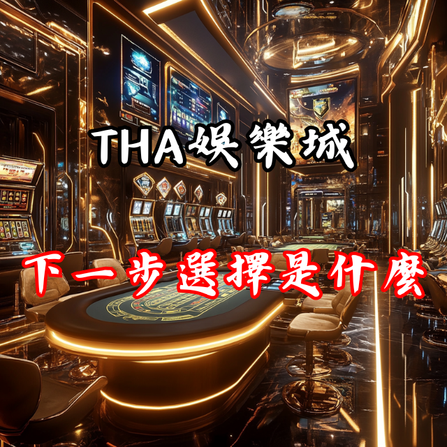 最後的轉場：THA娛樂城玩家的下一步選擇是什麼？