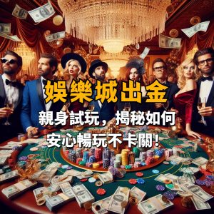 【娛樂城出金】玩家親身試玩，揭秘如何安心暢玩不卡關！