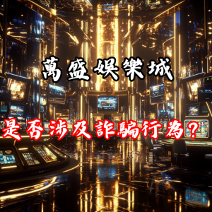 萬盛娛樂城是否涉及詐騙行為？