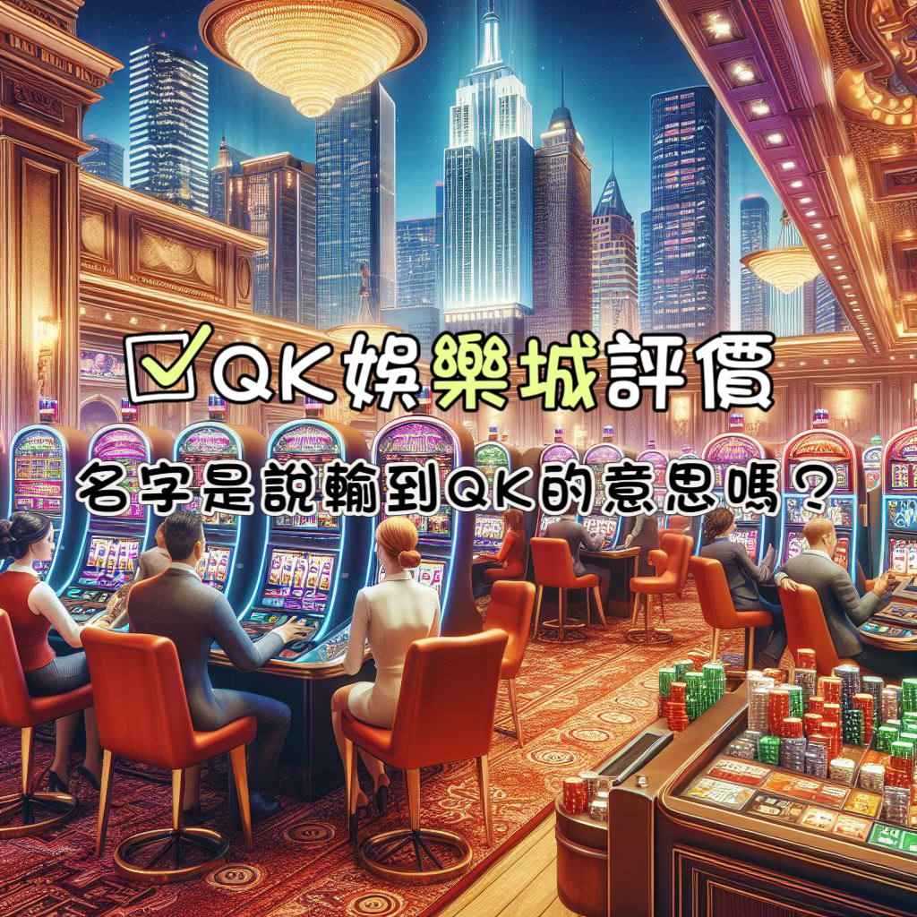 QK娛樂城評價與介紹：名字是輸到QK的意思嗎?