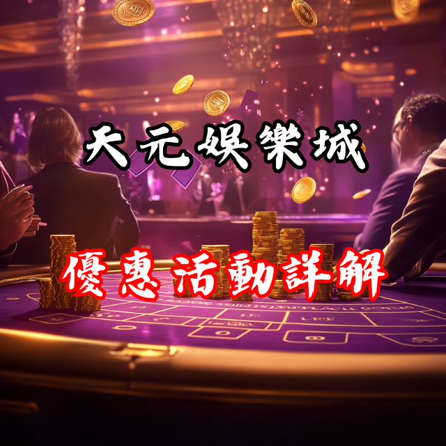 天元娛樂城優惠活動詳解：首存獎金到VIP特權一網打盡