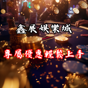 鑫展娛樂城專屬優惠,讓您輕鬆上手遊戲世界