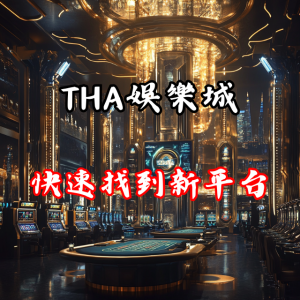 從 THA 娛樂城到更好選擇:如何快速找到新平台?