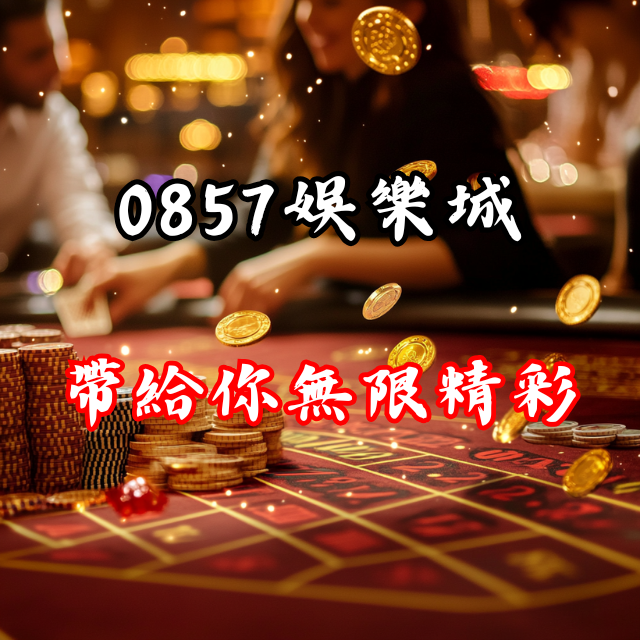 0857娛樂城：亞太地區首選線上賭場，帶給你無限精彩！
