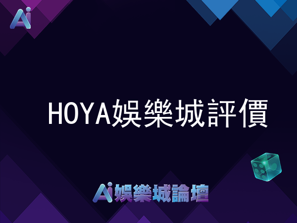 HOYA娛樂城評價 - 玩家推薦的優質平台