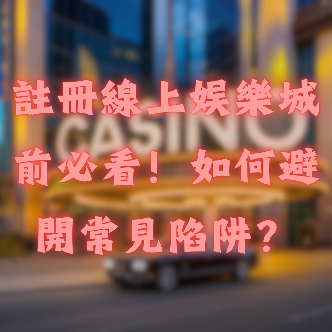 註冊線上娛樂城前必看！如何避開常見陷阱？