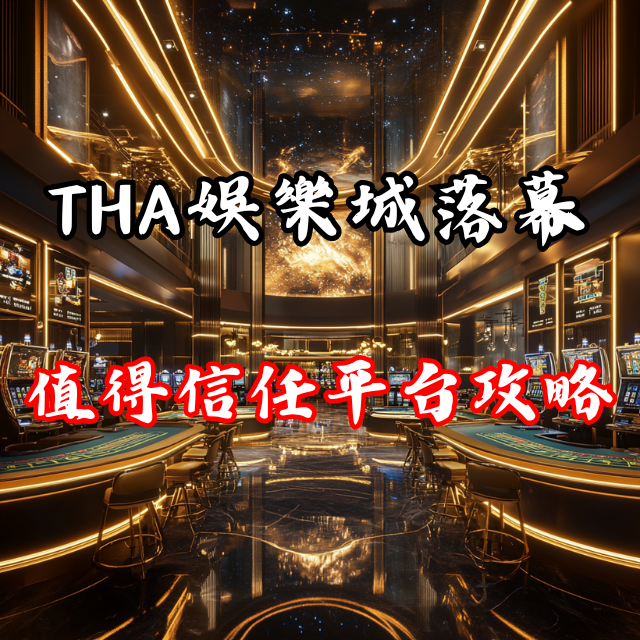 THA娛樂城落幕，玩家何去何從？找到值得信任的娛樂平台全攻略！