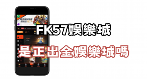 FK57娛樂城是正出金娛樂城嗎?