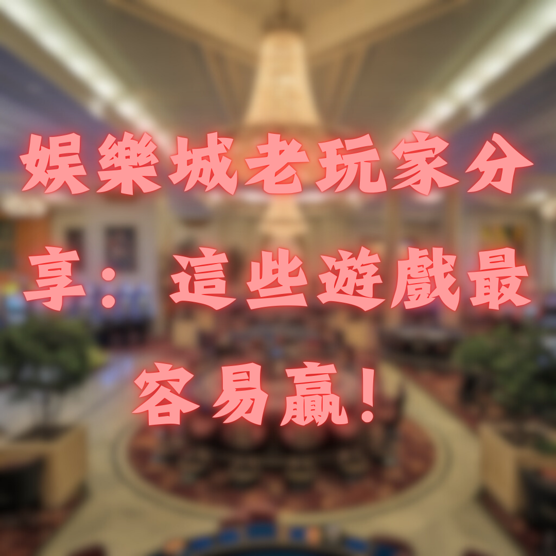 娛樂城老玩家分享：這些遊戲最容易贏！