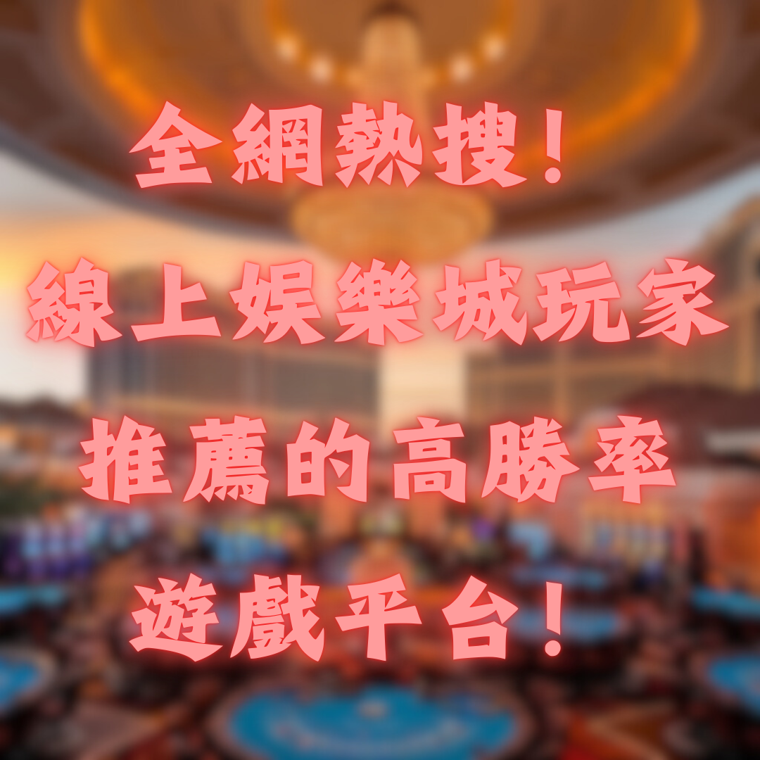 全網熱搜！線上娛樂城玩家推薦的高勝率遊戲平台！