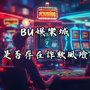 BU娛樂城提款難,是否存在欺詐風險?