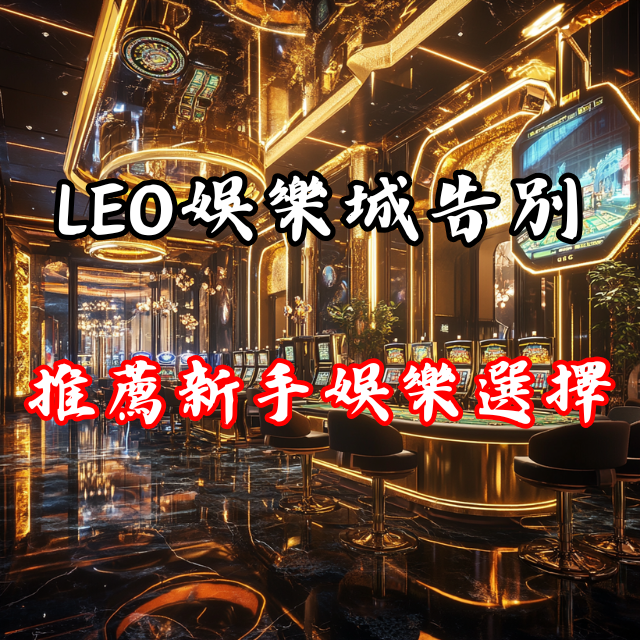 LEO娛樂城告別：重磅推薦新手友好的娛樂選擇！