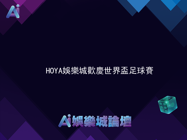 HOYA娛樂城歡慶世界盃足球賽！累計存款 福利返現