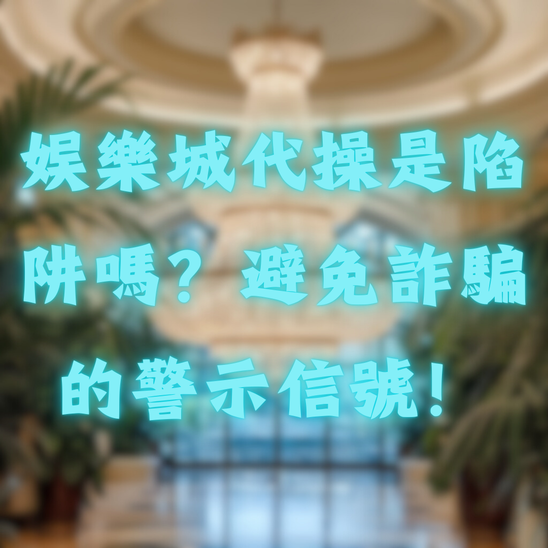 娛樂城代操是陷阱嗎？避免詐騙的警示信號！