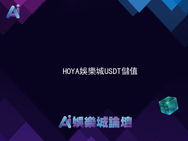 HOYA娛樂城 USDT儲值加贈0.5%(1:35) 籌碼放大！返水賺更大！